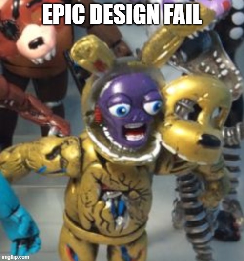 Epic design fail #3 | EPIC DESIGN FAIL | image tagged in design fail,fnaf,cursed fnaf,cursed image,springtrap,cursed springtrap | made w/ Imgflip meme maker