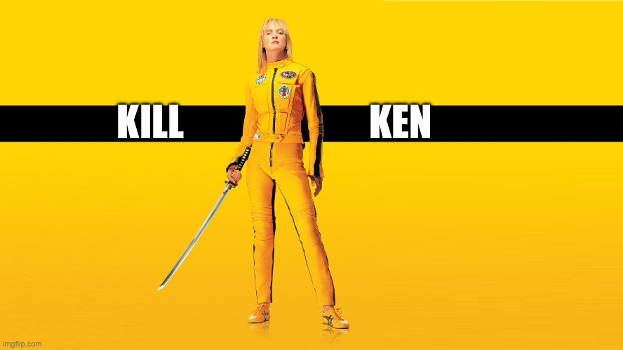 Kill Ken | KILL                         KEN | image tagged in kill bill uma thurman,barbie,kill | made w/ Imgflip meme maker