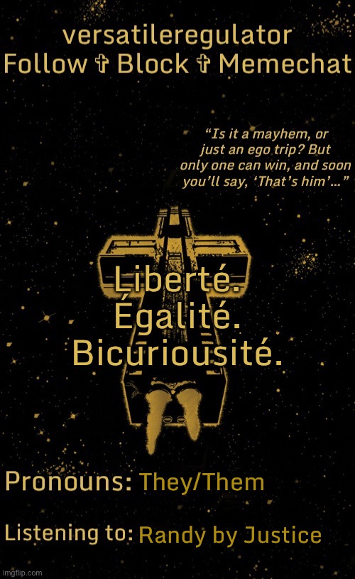 For those of you that don’t know French, that’s “Freedom. Equality. Bicuriousity.” Be gay but in French. | Liberté.
Égalité.
Bicuriousité. They/Them; Randy by Justice | image tagged in versatileregulator s justice template | made w/ Imgflip meme maker