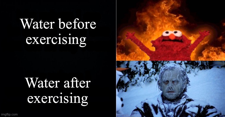 Hot cold | Water before exercising; Water after exercising | image tagged in hot cold | made w/ Imgflip meme maker