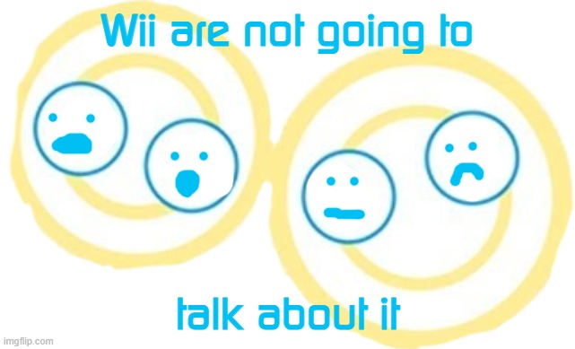 Wii Are Not Going To Talk About It Blank Meme Template