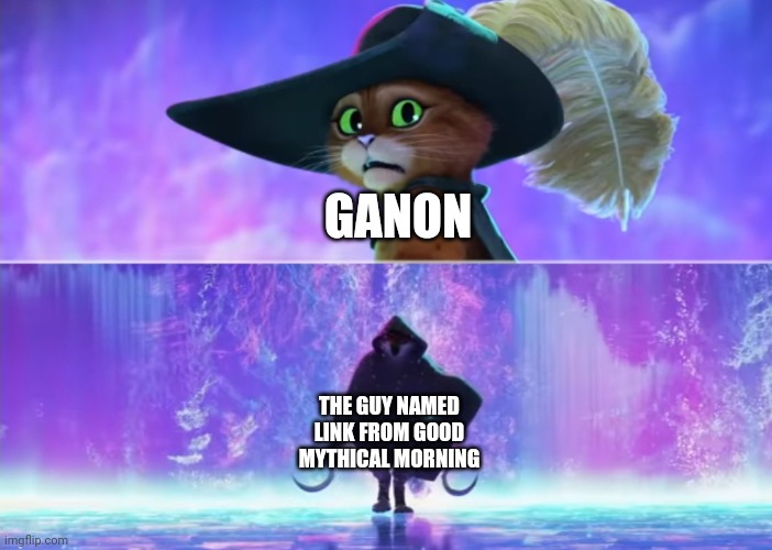 Puss and boots scared | GANON THE GUY NAMED LINK FROM GOOD MYTHICAL MORNING | image tagged in puss and boots scared | made w/ Imgflip meme maker