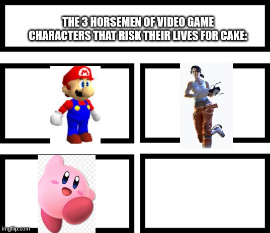 Lol | THE 3 HORSEMEN OF VIDEO GAME CHARACTERS THAT RISK THEIR LIVES FOR CAKE: | image tagged in 4 horsemen of,mario,kirby,portal | made w/ Imgflip meme maker