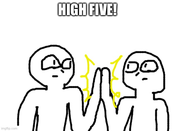 HIGH FIVE! | made w/ Imgflip meme maker