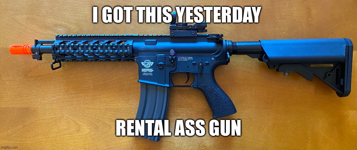 I’m def gonna mod it tho once I get enough money | I GOT THIS YESTERDAY; RENTAL ASS GUN | made w/ Imgflip meme maker