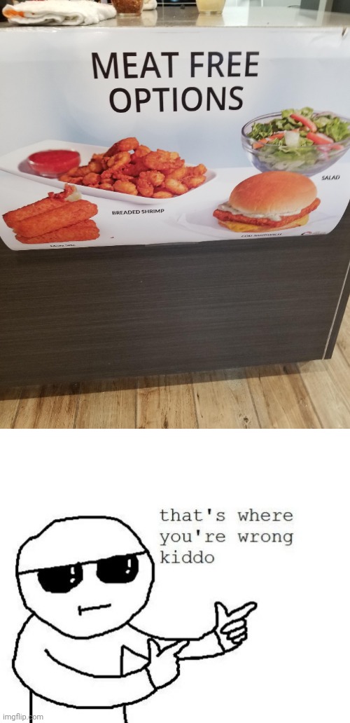 Those have meat in them. | image tagged in that's where you're wrong kiddo,meat,foods,you had one job,crappy design,memes | made w/ Imgflip meme maker