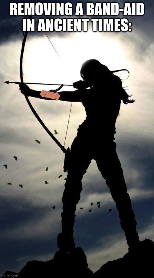 Archery | REMOVING A BAND-AID IN ANCIENT TIMES: | image tagged in archery | made w/ Imgflip meme maker