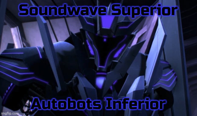 Anti-romance Soundwave | Soundwave Superior; Autobots Inferior | made w/ Imgflip meme maker
