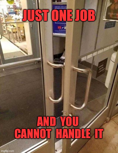 One job | JUST ONE JOB; AND  YOU  CANNOT  HANDLE  IT | image tagged in you had one job,cannot handle,a handle | made w/ Imgflip meme maker