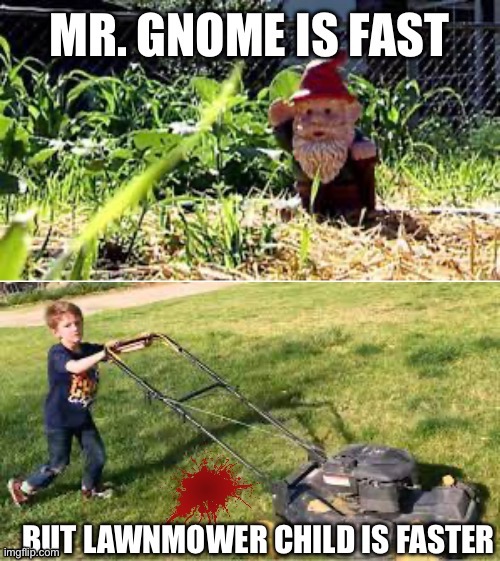 Lawnmower child | image tagged in gnome,lawnmower,child | made w/ Imgflip meme maker