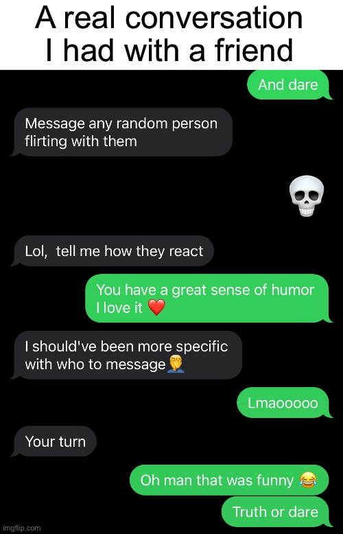 Probably cringe but idc it’s funny to me | A real conversation I had with a friend | image tagged in truth or dare,shitpost | made w/ Imgflip meme maker