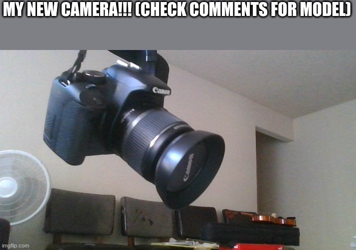 MY NEW CAMERA!!! (CHECK COMMENTS FOR MODEL) | made w/ Imgflip meme maker