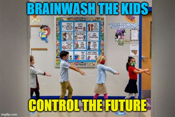 PUSH BACK | BRAINWASH THE KIDS; CONTROL THE FUTURE | image tagged in school indoctrination | made w/ Imgflip meme maker