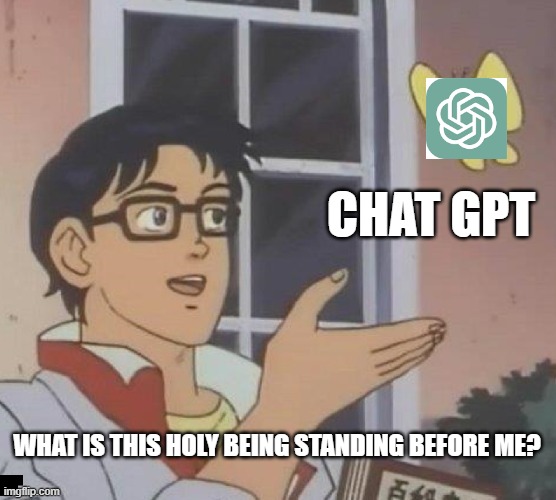 Is This A Pigeon | CHAT GPT; WHAT IS THIS HOLY BEING STANDING BEFORE ME? | image tagged in memes,is this a pigeon | made w/ Imgflip meme maker