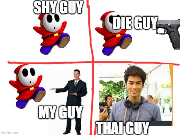 I live in thailand sooo | SHY GUY                                                           DIE GUY; MY GUY                                                THAI GUY | image tagged in meme | made w/ Imgflip meme maker