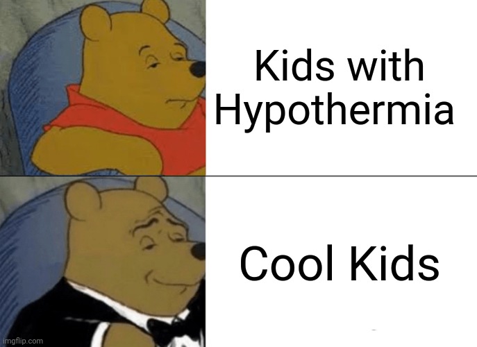 Tuxedo Winnie The Pooh | Kids with Hypothermia; Cool Kids | image tagged in memes,tuxedo winnie the pooh | made w/ Imgflip meme maker