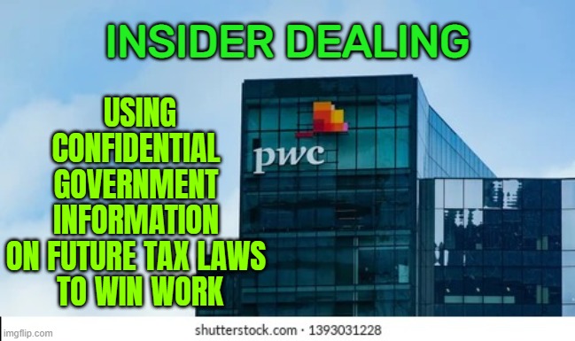 Insider dealing | USING CONFIDENTIAL 
GOVERNMENT 
INFORMATION 
ON FUTURE TAX LAWS 
TO WIN WORK; INSIDER DEALING | image tagged in pwc | made w/ Imgflip meme maker