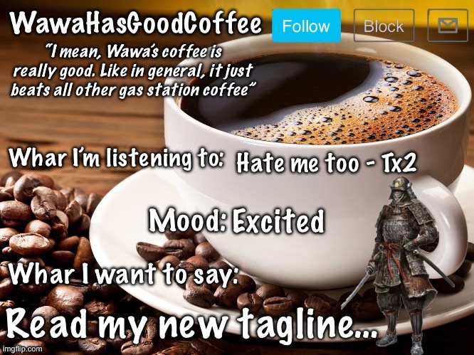 WawaHasGoodCoffee Announcement Temp | Hate me too - Tx2; Excited; Read my new tagline… | image tagged in wawahasgoodcoffee announcement temp | made w/ Imgflip meme maker