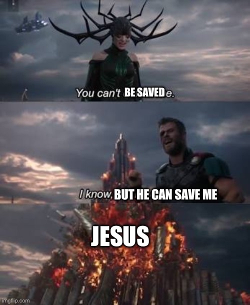 ✝️ | BE SAVED; BUT HE CAN SAVE ME; JESUS | image tagged in thor you can't defeat me | made w/ Imgflip meme maker