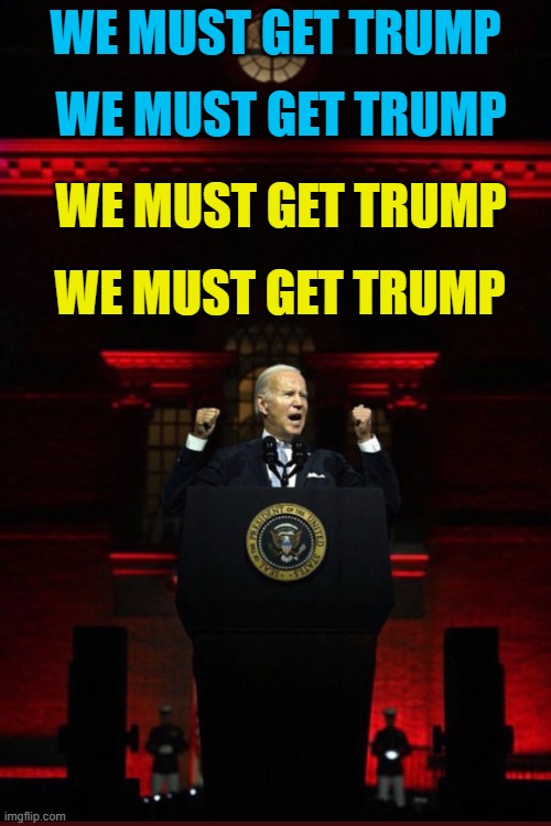 The PRECEDENT of the United States | WE MUST GET TRUMP; WE MUST GET TRUMP; WE MUST GET TRUMP; WE MUST GET TRUMP | image tagged in joe biden evil red,new precedent set,thanks o'biden | made w/ Imgflip meme maker
