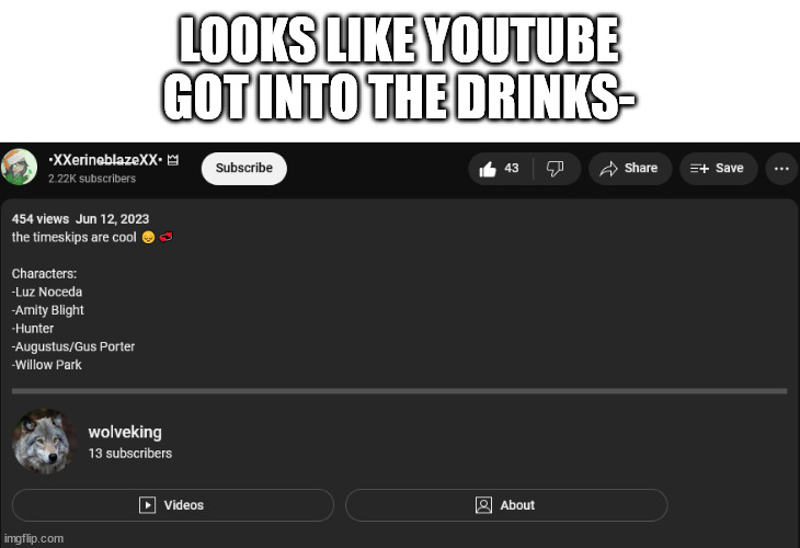 welp- | LOOKS LIKE YOUTUBE GOT INTO THE DRINKS- | image tagged in youtube,drunk | made w/ Imgflip meme maker