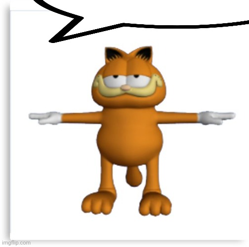 garfield tpose | image tagged in garfield tpose | made w/ Imgflip meme maker