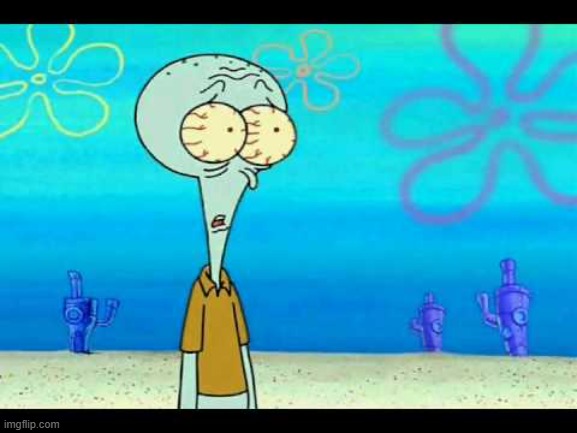 Squidward Face | image tagged in squidward face | made w/ Imgflip meme maker