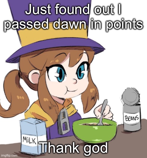 hat kid beamns | Just found out I passed dawn in points; Thank god | image tagged in hat kid beamns | made w/ Imgflip meme maker