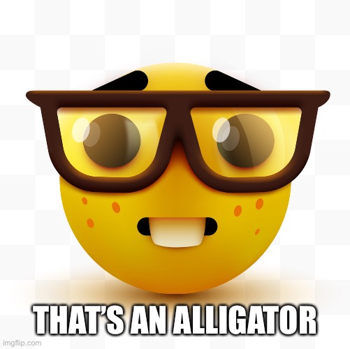 Nerd emoji | THAT’S AN ALLIGATOR | image tagged in nerd emoji | made w/ Imgflip meme maker
