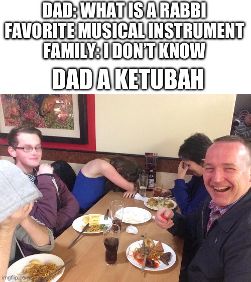 Dad Joke Meme | DAD: WHAT IS A RABBI FAVORITE MUSICAL INSTRUMENT
FAMILY: I DON’T KNOW; DAD A KETUBAH | image tagged in dad joke meme | made w/ Imgflip meme maker