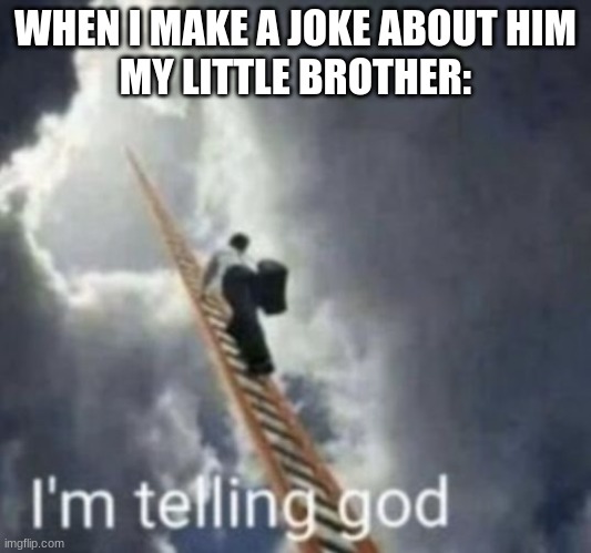 Im telling god | WHEN I MAKE A JOKE ABOUT HIM
MY LITTLE BROTHER: | image tagged in im telling god,funny,siblings,memes,relatable,everyone | made w/ Imgflip meme maker