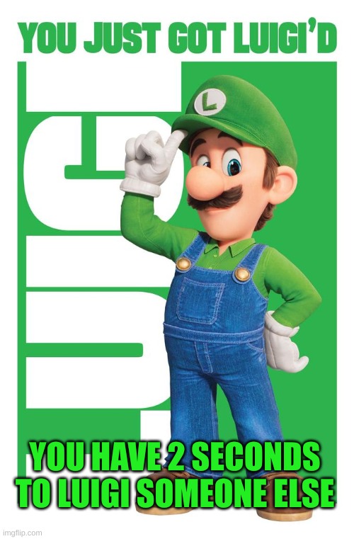 OH NO I GOT LUIGI'D | YOU HAVE 2 SECONDS TO LUIGI SOMEONE ELSE | image tagged in you just got luigi'd | made w/ Imgflip meme maker