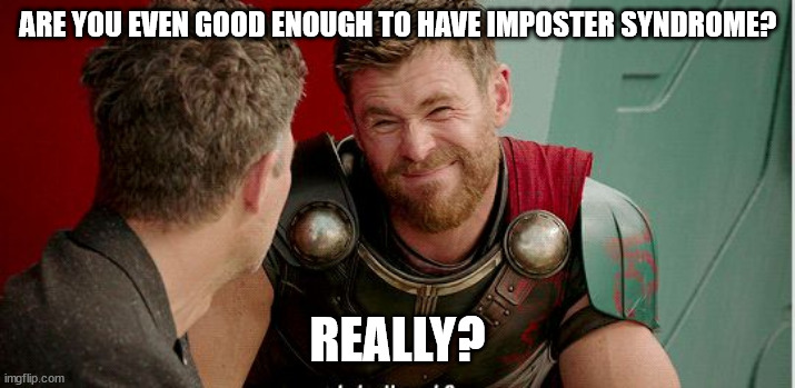the ultimate question | ARE YOU EVEN GOOD ENOUGH TO HAVE IMPOSTER SYNDROME? REALLY? | image tagged in thor is he though,pop quiz | made w/ Imgflip meme maker