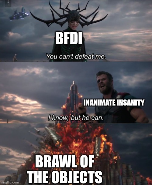True | BFDI; INANIMATE INSANITY; BRAWL OF THE OBJECTS | image tagged in you can't defeat me | made w/ Imgflip meme maker