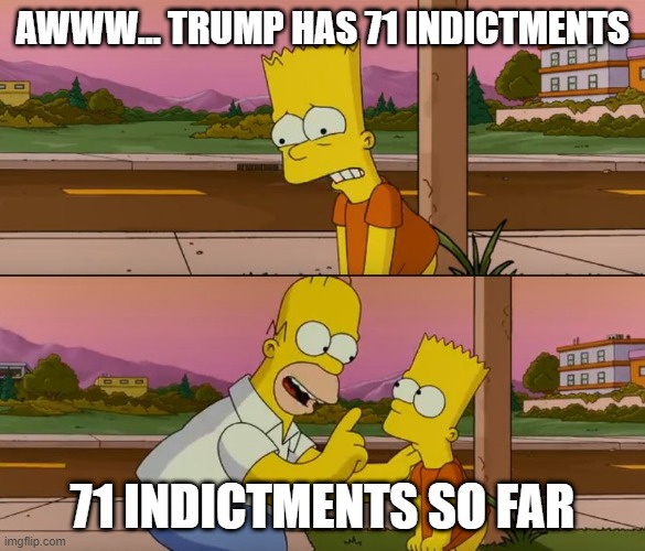 Simpsons so far | AWWW... TRUMP HAS 71 INDICTMENTS; 71 INDICTMENTS SO FAR | image tagged in simpsons so far | made w/ Imgflip meme maker