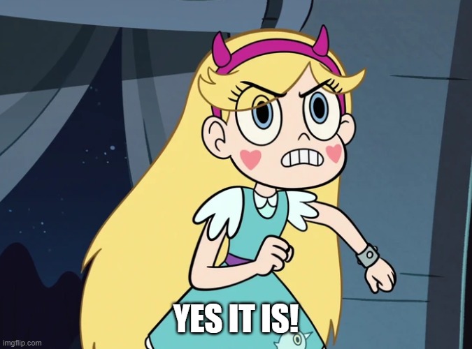 Star Butterfly confronting | YES IT IS! | image tagged in star butterfly confronting | made w/ Imgflip meme maker