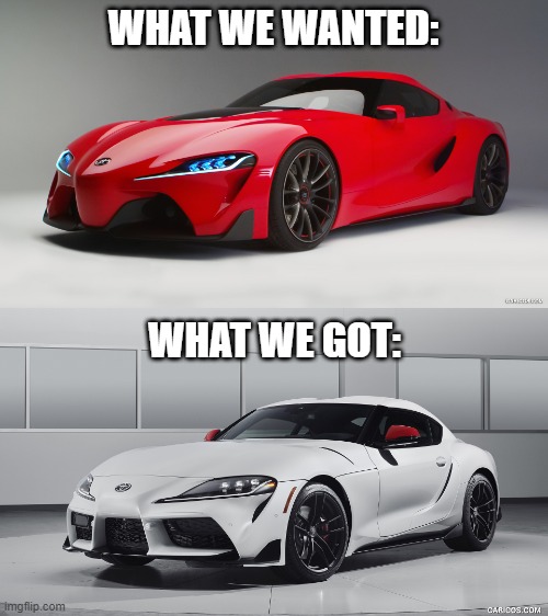 don't get me wrong i like the new supra, but dang we missed out | WHAT WE WANTED:; WHAT WE GOT: | image tagged in memes,funny,cars,expectation vs reality | made w/ Imgflip meme maker