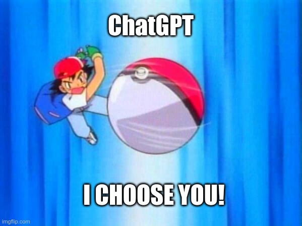 ChatGPT i choose you | ChatGPT; I CHOOSE YOU! | image tagged in i choose you | made w/ Imgflip meme maker