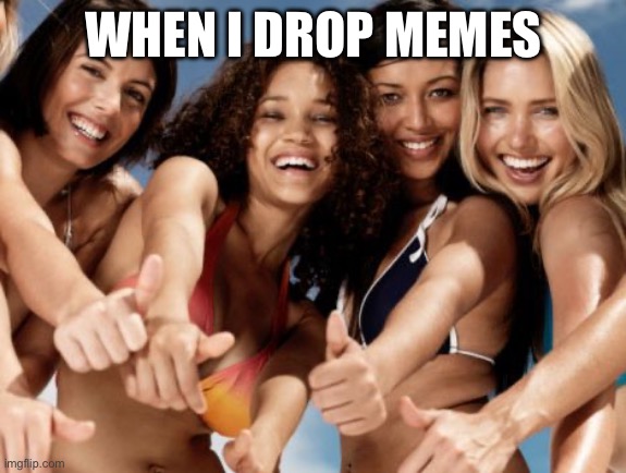 Memes | WHEN I DROP MEMES | image tagged in hot girls thumbs up,memes | made w/ Imgflip meme maker