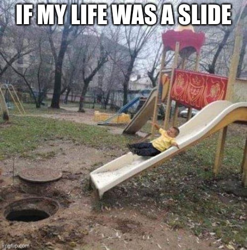 that gone hurt a lot | IF MY LIFE WAS A SLIDE | image tagged in suislide | made w/ Imgflip meme maker