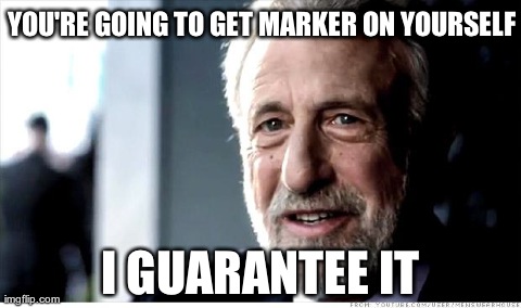 I Guarantee It | YOU'RE GOING TO GET MARKER ON YOURSELF I GUARANTEE IT | image tagged in memes,i guarantee it | made w/ Imgflip meme maker