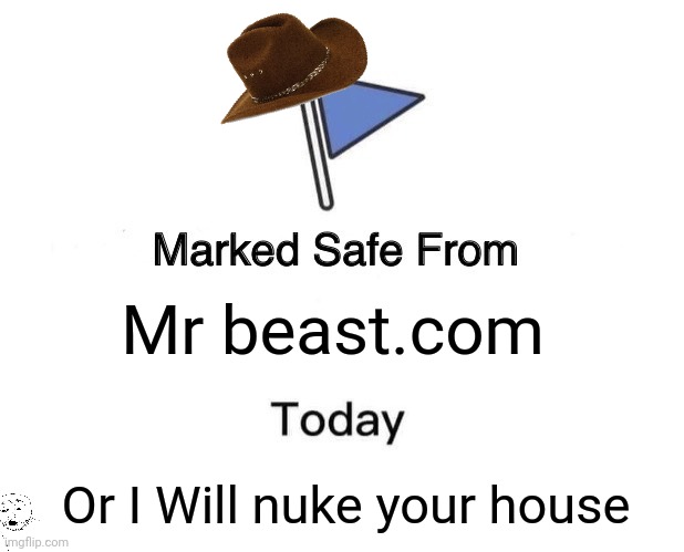 Marked Safe From | Mr beast.com; Or I Will nuke your house | image tagged in memes,marked safe from | made w/ Imgflip meme maker