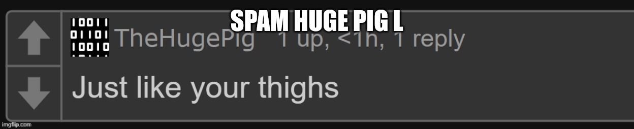 Pig | SPAM HUGE PIG L | image tagged in pig | made w/ Imgflip meme maker