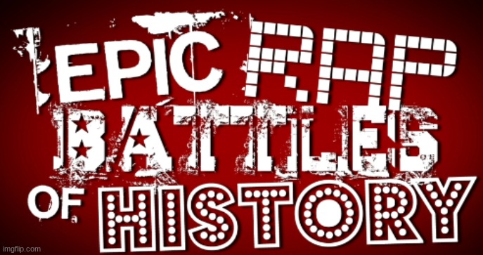 Epic Rap Battles Of History | image tagged in epic rap battles of history | made w/ Imgflip meme maker