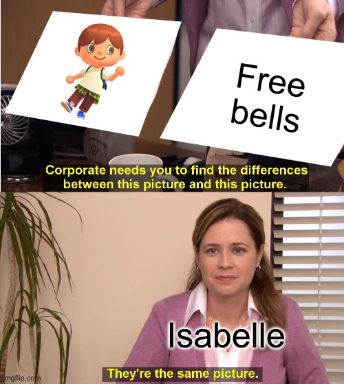 They're The Same Picture | Free bells; Isabelle | image tagged in memes,they're the same picture | made w/ Imgflip meme maker