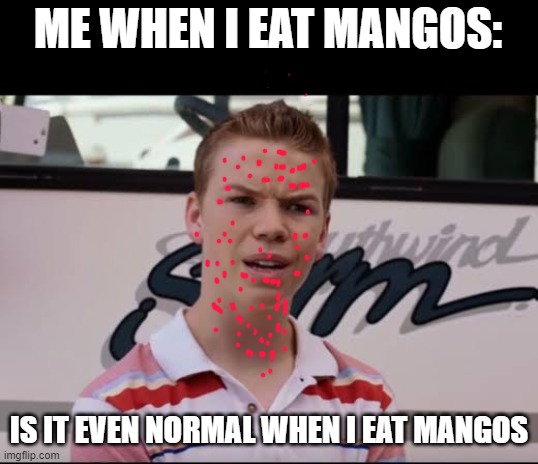 i'm allergic to mangos | ME WHEN I EAT MANGOS:; IS IT EVEN NORMAL WHEN I EAT MANGOS | image tagged in a ustedes les pagan,vent,meirl,mango,allegery | made w/ Imgflip meme maker