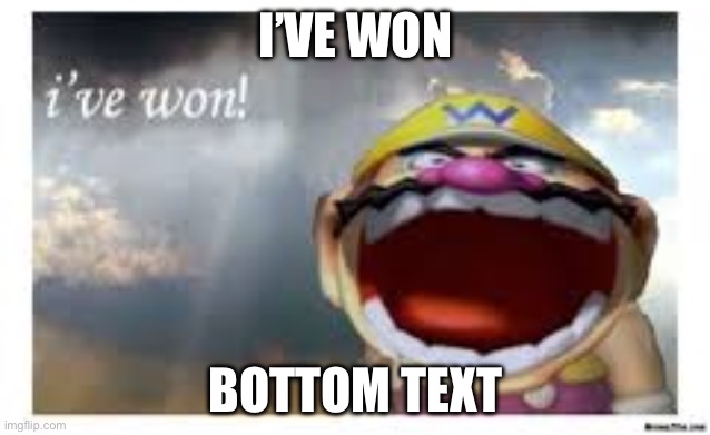 Yay :D | I’VE WON; BOTTOM TEXT | image tagged in wario wins | made w/ Imgflip meme maker