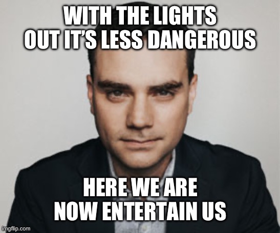 Ben Shapiro a burrito | WITH THE LIGHTS OUT IT’S LESS DANGEROUS; HERE WE ARE NOW ENTERTAIN US | image tagged in funny,memes,smells like teen spirit | made w/ Imgflip meme maker