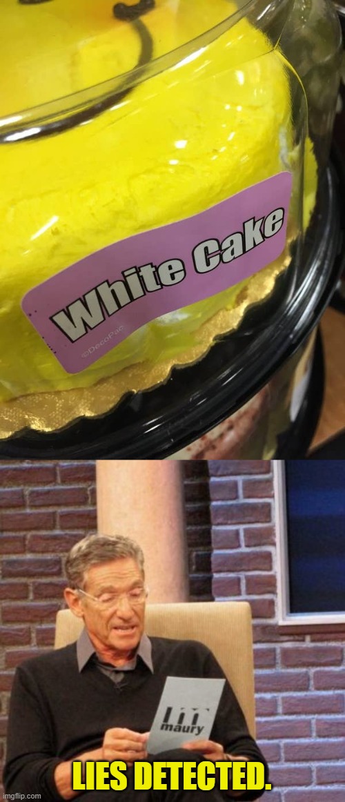 More like Yellow Cake. | LIES DETECTED. | image tagged in memes,maury lie detector,you had one job,funny | made w/ Imgflip meme maker