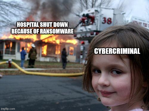 Who'll be next? | HOSPITAL SHUT DOWN BECAUSE OF RANSOMWARE; CYBERCRIMINAL | image tagged in memes,disaster girl | made w/ Imgflip meme maker